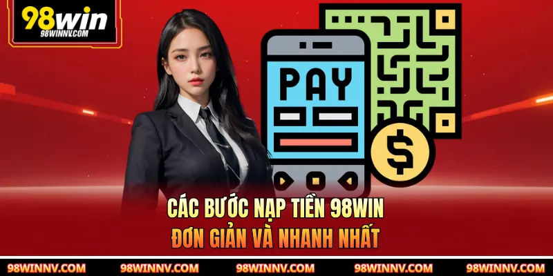 Các bước nạp tiền 98WIN đơn giản và nhanh nhất