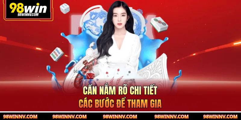 Cần nắm rõ chi tiết các bước để tham gia