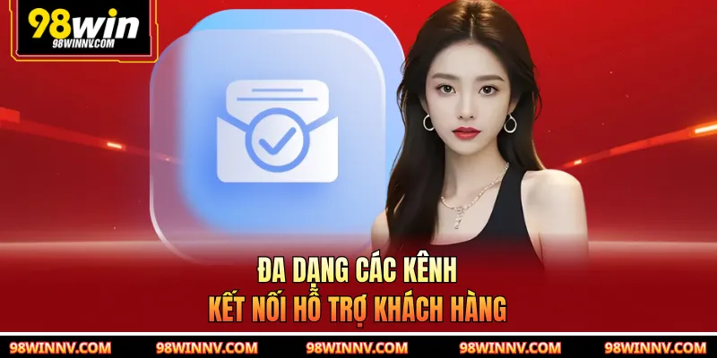 Đa dạng các kênh kết nối hỗ trợ khách hàng