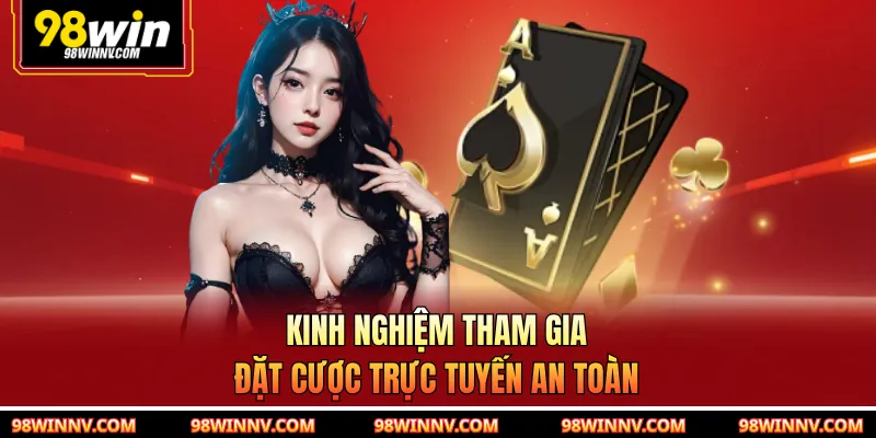 Kinh nghiệm tham gia đặt cược trực tuyến an toàn