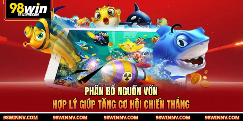 Phân bổ nguồn vốn hợp lý giúp tăng cơ hội chiến thắng