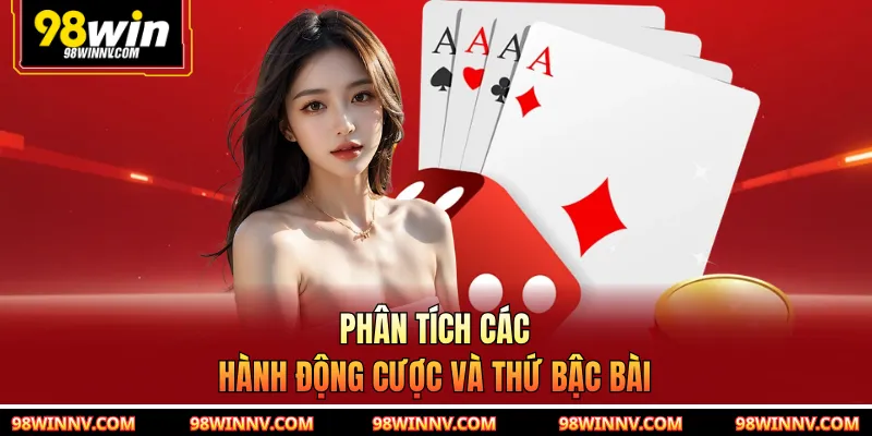 Phân tích các hành động cược và thứ bậc bài