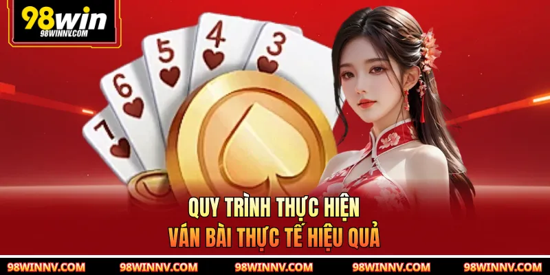 Quy trình thực hiện ván bài thực tế hiệu quả