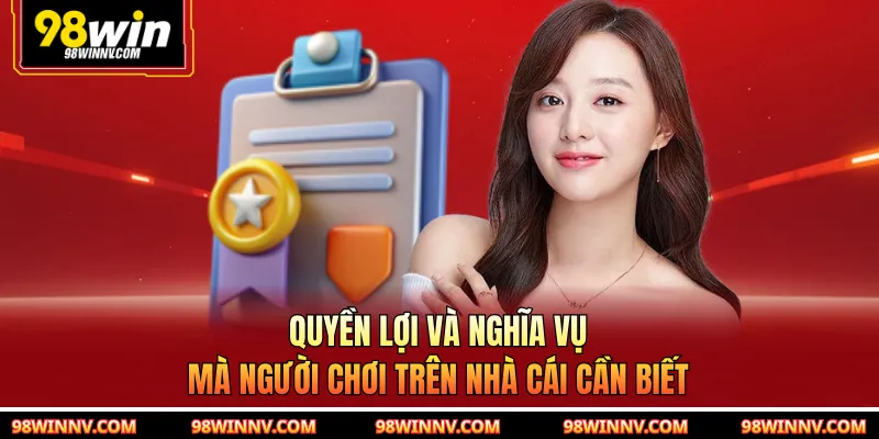 Quyền lợi và nghĩa vụ mà người chơi trên nhà cái cần biết
