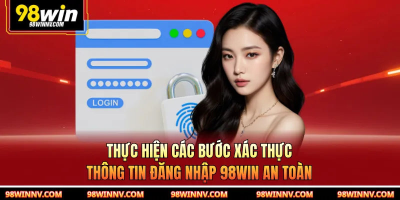 Thực hiện các bước xác thực thông tin đăng nhập 98WIN an toàn