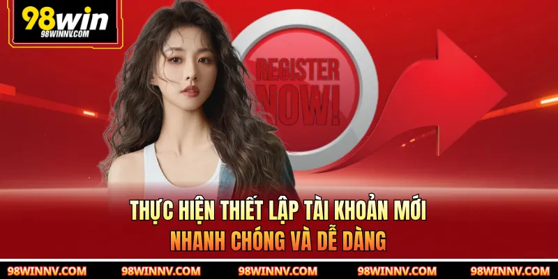 Thực hiện thiết lập tài khoản mới nhanh chóng và dễ dàng