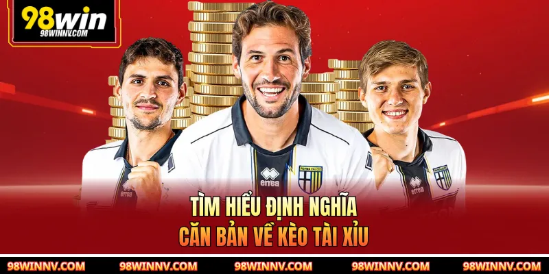 Tìm hiểu định nghĩa căn bản về kèo tài xỉu