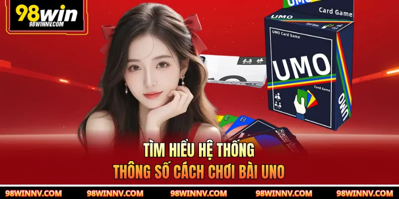 Tìm hiểu hệ thống thông số cách chơi bài Uno