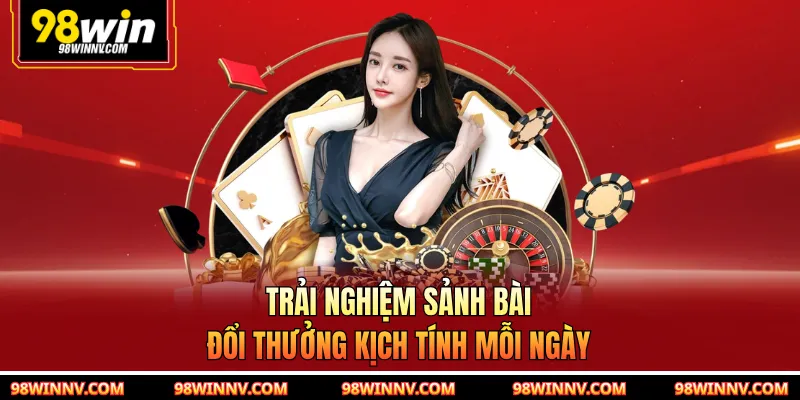 Trải nghiệm sảnh bài đổi thưởng kịch tính mỗi ngày