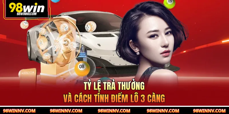 Tỷ lệ trả thưởng và cách tính điểm lô 3 càng