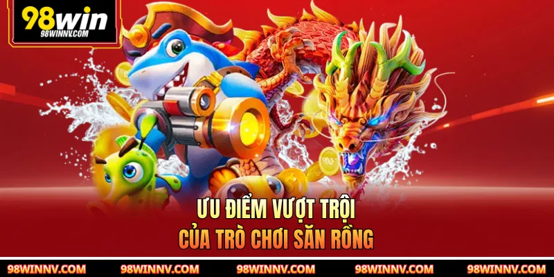 Ưu điểm vượt trội của trò chơi săn rồng